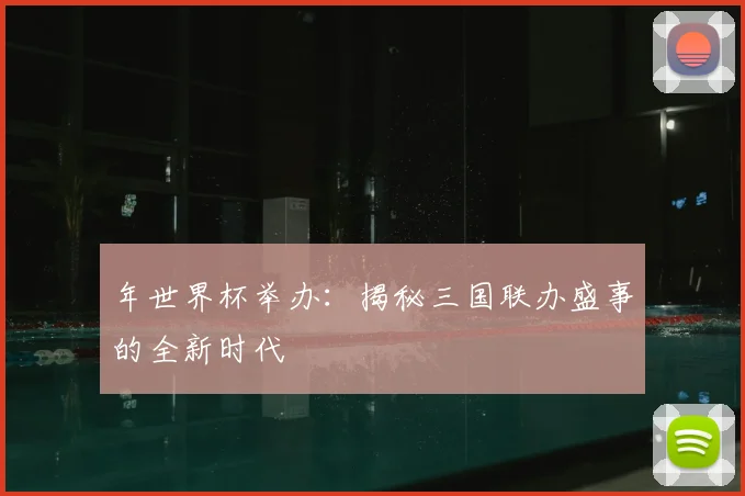 年世界杯举办：揭秘三国联办盛事的全新时代