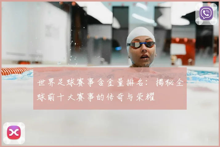 世界足球赛事含金量排名：揭秘全球前十大赛事的传奇与荣耀