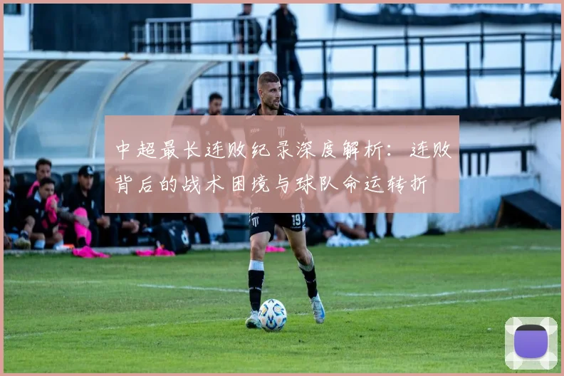 中超最长连败纪录深度解析：连败背后的战术困境与球队命运转折
